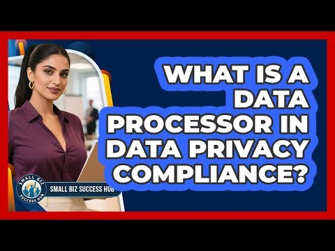 What Is A Data Processor In Data Privacy Compliance? - Small Biz Success Hub