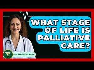 What Stage Of Life Is Palliative Care? - Pain Medicine Network