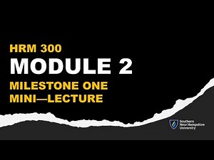 HRM300: Module 2 Mini Lecture MILESTONE ONE 1