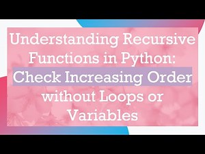 Understanding Recursive Functions in Python: Check Increasing Order without Loops or Variables