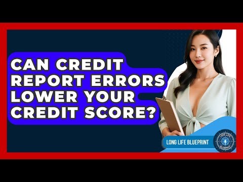 Can Credit Report Errors Lower Your Credit Score? - Long Life Blueprint
