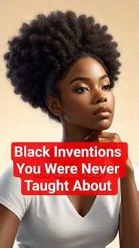 Black Inventions You Were Never Taught About (And Why That Was On Purpose)