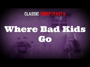 (Classic Creepypasta) Where Bad Kids Go