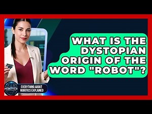 What Is The Dystopian Origin Of The Word "robot"? - Everything About Robotics Explained