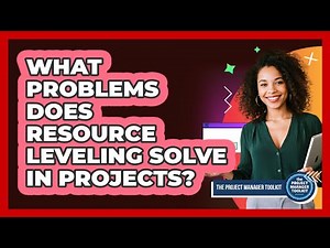 What Problems Does Resource Leveling Solve in Projects?