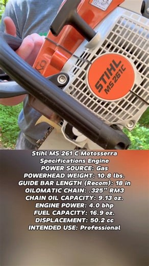 Stihl MS 261 C Motosserra Specifications Engine 🤩😍 POWER SOURCE: Gas POWERHEAD WEIGHT: 10.8 lbs. GUIDE BAR LENGTH (Recom): 18 in OILOMATIC CHAIN: .325" RM3 CHAIN OIL CAPACITY: 9.13 oz. ENGINE POWER: 4.0 bhp FUEL CAPACITY: 16.9 oz. DISPLACEMENT: 50.2 cc INTENDED USE: Professional #fblifestyle #husqvarna #engine #chainsaw #stihl #motosierras #motorfúrész #kettensäge #tronçonneuse #chainsawman #stihlchainsaw #motosega #motosierra #motorsage #láncfűrész #reel #fyp #viral #fypviral | Xi Farhan AiXi