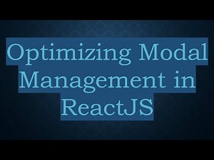 Optimizing Modal Management in ReactJS