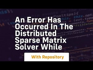 an error has occurred in the distributed sparse matrix solver while