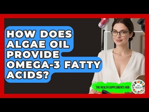 How Does Algae Oil Provide Omega-3 Fatty Acids? - The Health Supplement Hub