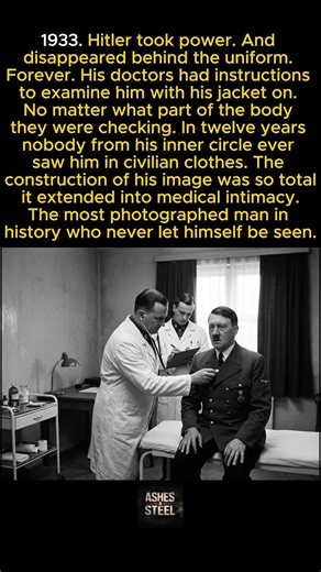 Nobody saw Hitler without his uniform for twelve years not even his doctors