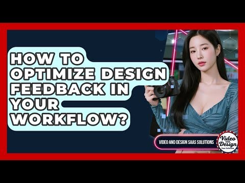 How To Optimize Design Feedback In Your Workflow? - Video And Design Saas Solutions