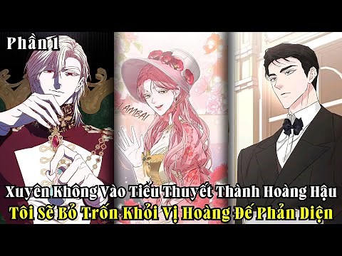 Xuyên Không Vào Tiểu Thuyết Trở Thành Hoàng Hậu Tôi Sẽ Bỏ Trốn Khỏi Vị Hoàng Đế Phản Diện | Phần 1