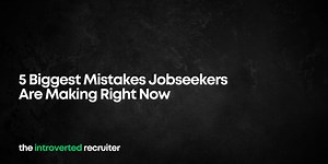 5 Biggest Mistakes Jobseekers Are Making Right Now