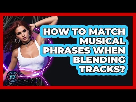 How To Match Musical Phrases When Blending Tracks?