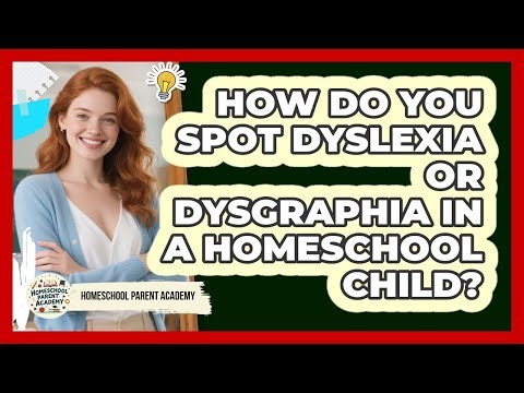 How Do You Spot Dyslexia Or Dysgraphia In A Homeschool Child? - Homeschool Parent Academy