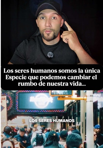 Los seres humanos somos la única Especie que podemos cambiar el rumbo de nuestra vida...