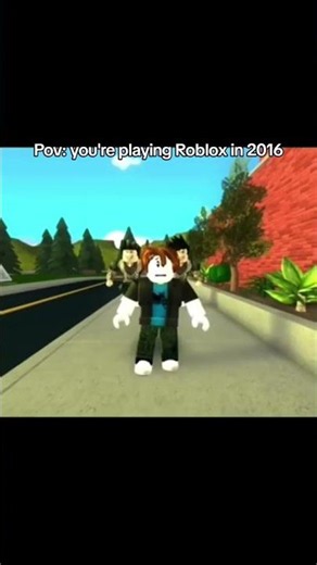 POV: You're playing ROBLOX in 2016