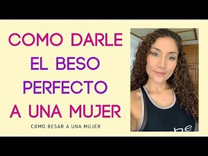 Cómo besar a una mujer (cómo dar el beso perfecto)