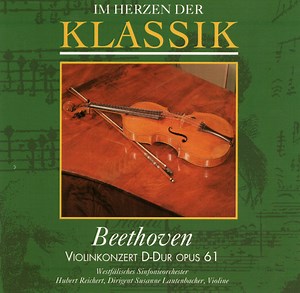 Beethoven, Westfälisches Sinfonieorchester, Hubert Reichert, Susanne Lautenbacher - Im Herzen Der Klassik - Violinkonzert D-Dur Opus 61