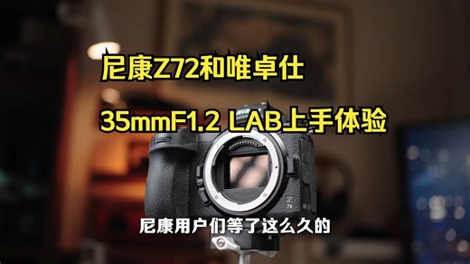 尼康Z72 唯卓仕35mmF1.2 LAB上手体验！相机推荐：尼康 摄像机！