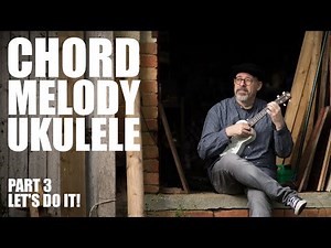 Chord Melody Ukulele: Part 3 Let's do it! Creating an arrangement (and learn "Danny Boy")