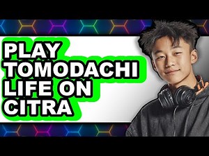 How to Play Tomodachi Life on Citra 2025 - Full Guide