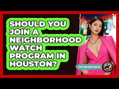 Should You Join A Neighborhood Watch Program In Houston? - Everything About Houston