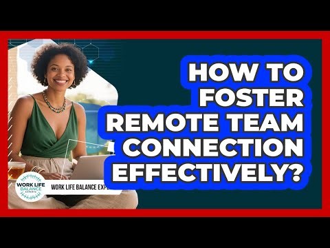 How To Foster Remote Team Connection Effectively?