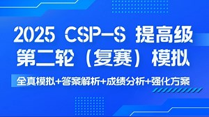 2025 CSP-S 提高级第二轮 复赛全真模拟 重磅来袭！全真模拟 答案解析 成绩分析 强化方案！