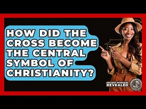 How Did The Cross Become The Central Symbol Of Christianity? - Ancient Wonders Revealed