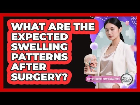 What Are The Expected Swelling Patterns After Surgery?