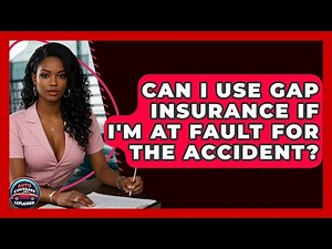 Can I Use Gap Insurance If I'm At Fault For The Accident? - Auto Coverage Explained