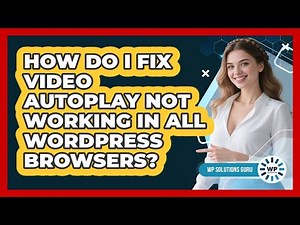 How Do I Fix Video Autoplay Not Working In All WordPress Browsers? - WP Solutions Guru