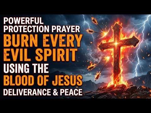 Powerful Protection Prayer 🔥 Burn Every Evil Spirit Using The Blood Of Jesus | Deliverance & Peace