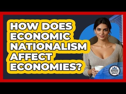 How Does Economic Nationalism Affect Economies? - Making Politics Simple