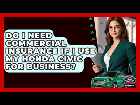 Do I Need Commercial Insurance If I Use My Honda Civic For Business? - Auto Coverage Explained