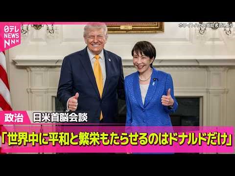 【政治】日米首脳会談 高市首相「世界中に平和と繁栄もたらせるのはドナルドだけ」 ── 政治ニュースまとめ （日テレNEWS LIVE）