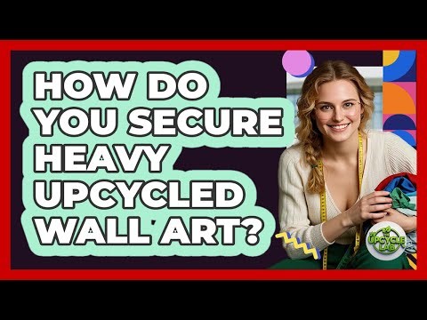 How Do You Secure Heavy Upcycled Wall Art?
