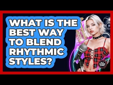 What Is The Best Way To Blend Rhythmic Styles?