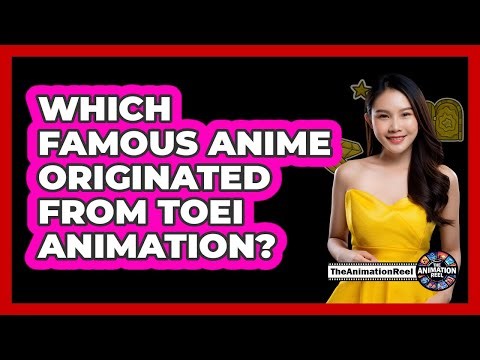 Which Famous Anime Originated From Toei Animation?