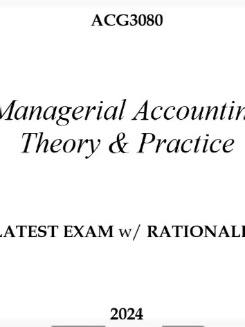 ACG3080 Managerial Accounting Theory & Practice LATEST EXAM w/ RATIONALES 2026 (Complete And Verified Study material) (24pages) LEARNEXAMS Which of the following best defines managerial accounting? a. The process of recording and reporting financial information for external stakeholders. b. The process of analyzing financial information to make strategic business decisions. c. The process of preparing financial statements for tax purposes. d. The process of ensuring compliance with accounting st