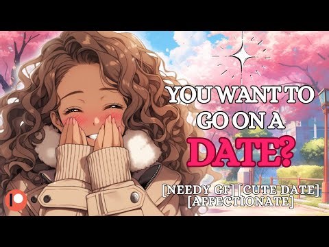 Going On A Date With Your Needy Clingy Girlfriend [F4A] ASMR Girlfriend Roleplay