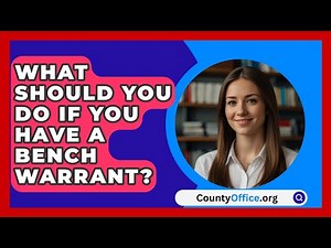 What Should You Do If You Have A Bench Warrant? - CountyOffice.org