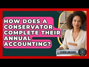 How Does A Conservator Complete Their Annual Accounting? - Elder Law Guru