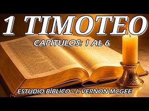 1 TIMOTEO COMPLETO - ESTUDIO BIBLICO VERSICULO X VERSICULO - ENSEÑANZA DE SANA DOCTRINA J V MCGEE