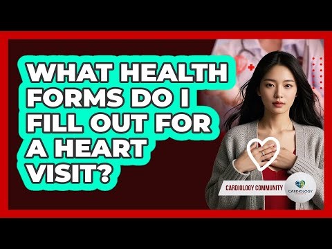 What Health Forms Do I Fill Out For a Heart Visit?