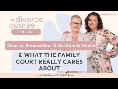 Divorce, Renovations & the Family Home: What the Family Court Really Cares About