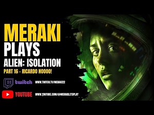 👽 Meraki Plays Alien: Isolation | Part 16 | Ricardo NOOOO! Total Panic in the Endgame