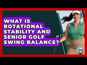 What Is Rotational Stability And Senior Golf Swing Balance? - Senior Golf Pros