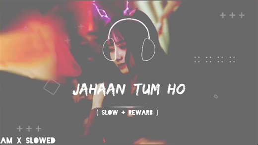 Jahan Tum Ho: Full Song Slow Rewarp Version